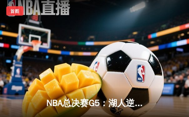 NBA总决赛G5：湖人逆转掘金，詹姆斯关键三双锁定赛点