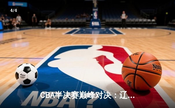 CBA半决赛巅峰对决：辽宁本钢加时险胜广东宏远 赵继伟35分创生涯新高 - 4