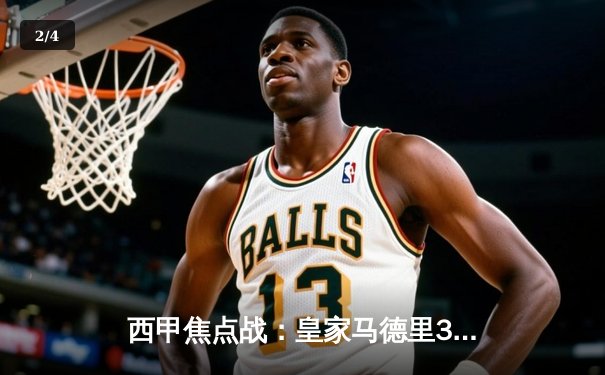西甲焦点战：皇家马德里3-1力克巴塞罗那，贝林厄姆梅开二度闪耀国家德比 - 2