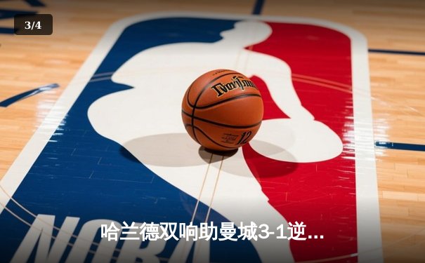 哈兰德双响助曼城3-1逆转曼联，英超天王山之战再现经典 - 3