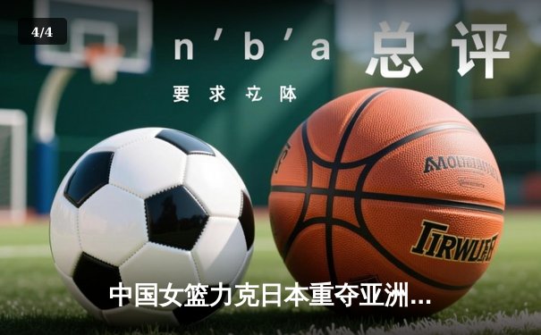 中国女篮力克日本重夺亚洲杯 韩旭23分主宰内线李梦关键三分定乾坤 - 4