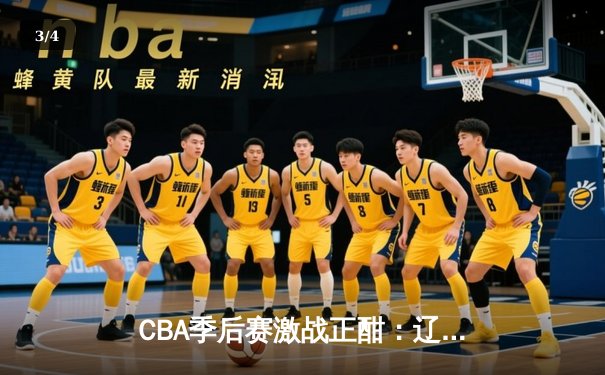 CBA季后赛激战正酣：辽宁本钢逆转广东宏远，赵继伟砍下28分率队取胜 - 3