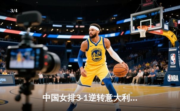 中国女排3-1逆转意大利 朱婷砍28分率队晋级世联赛四强 - 3