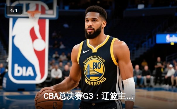 CBA总决赛G3：辽篮主场加时逆转广东 张镇麟35+10成关键先生 - 4