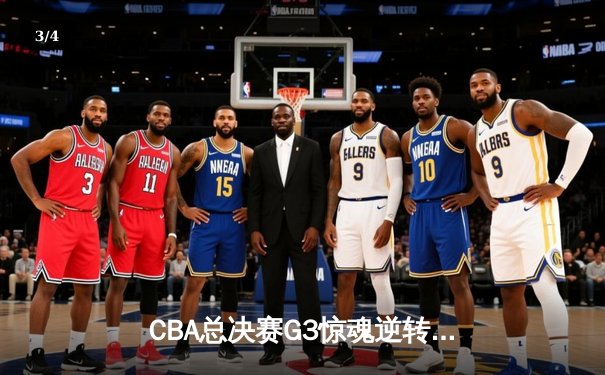 CBA总决赛G3惊魂逆转！辽宁本钢加时险胜新疆飞虎夺赛点 - 3