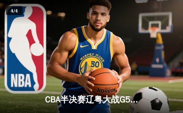 CBA半决赛辽粤大战G5：辽宁逆转广东晋级总决赛，张镇麟关键三分定乾坤 - 4