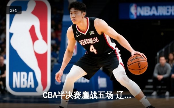 CBA半决赛鏖战五场 辽宁本钢逆转广东宏远晋级总决赛 - 3